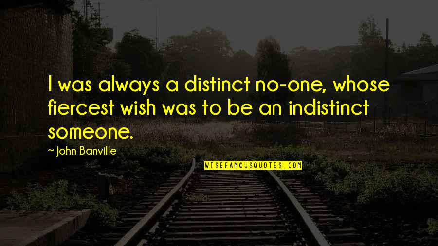 Busytown Bikes Quotes By John Banville: I was always a distinct no-one, whose fiercest Busytown Bikes Quotes By John Banville: I was always a distinct no-one, whose fiercest