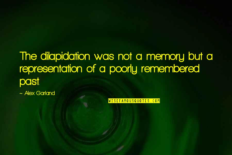 Buszak Quotes By Alex Garland: The dilapidation was not a memory but a