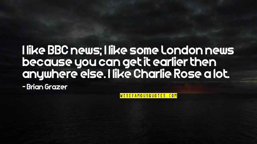 Buszk Zleked S Gyor Quotes By Brian Grazer: I like BBC news; I like some London