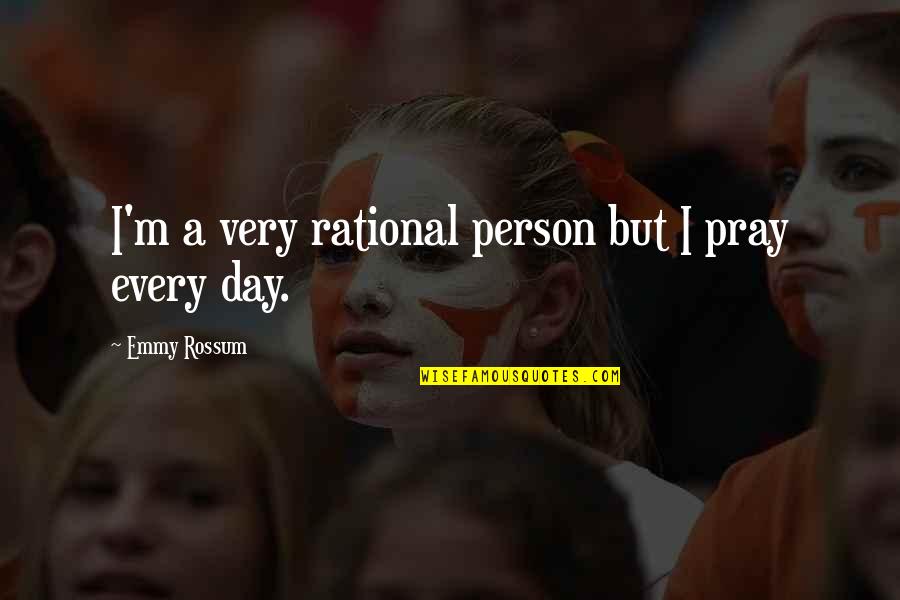 But Accurate Quotes By Emmy Rossum: I'm a very rational person but I pray But Accurate Quotes By Emmy Rossum: I'm a very rational person but I pray