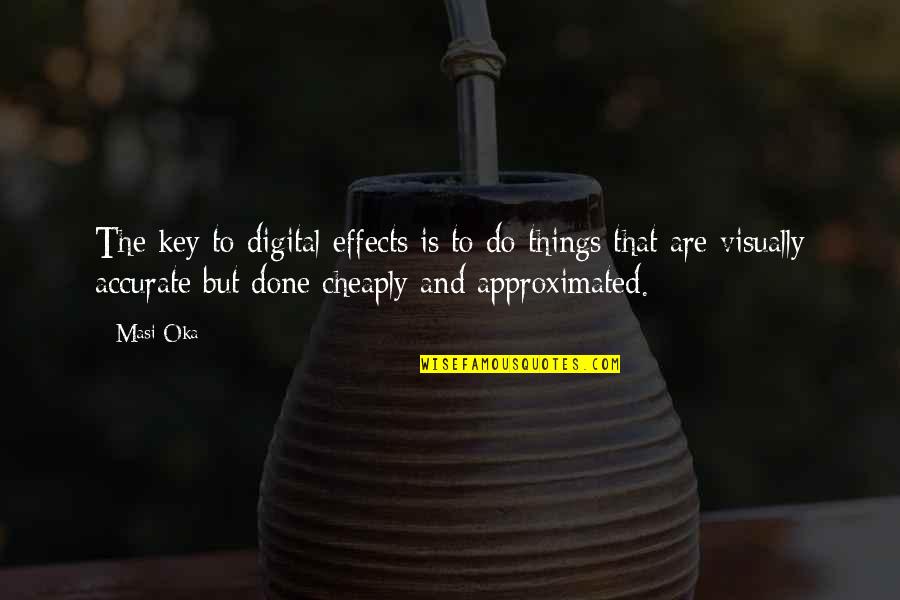 But Accurate Quotes By Masi Oka: The key to digital effects is to do But Accurate Quotes By Masi Oka: The key to digital effects is to do