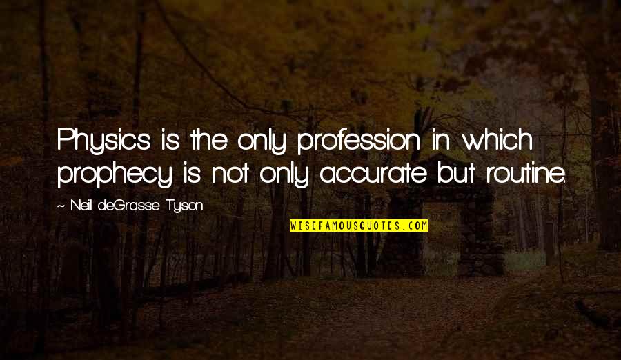 But Accurate Quotes By Neil DeGrasse Tyson: Physics is the only profession in which prophecy