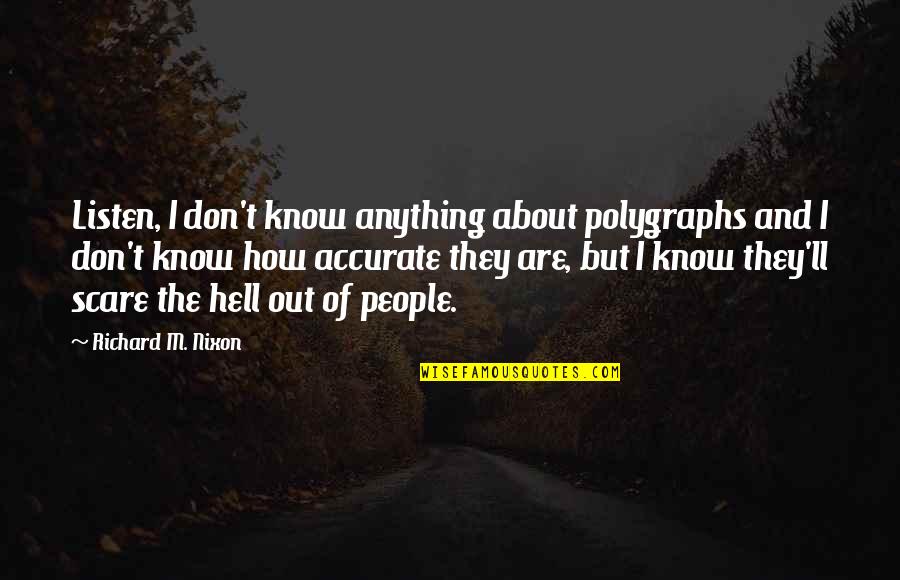 But Accurate Quotes By Richard M. Nixon: Listen, I don't know anything about polygraphs and But Accurate Quotes By Richard M. Nixon: Listen, I don't know anything about polygraphs and