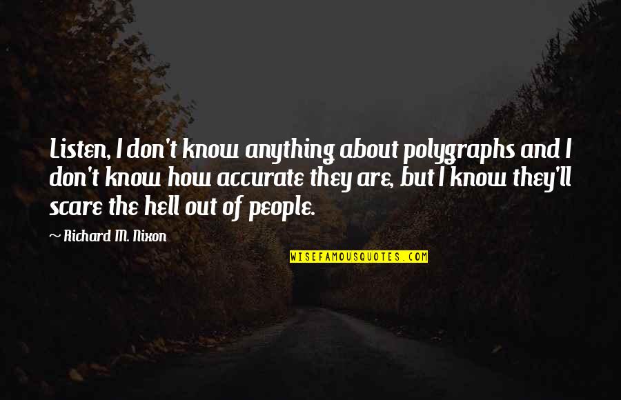 But Accurate Quotes By Richard M. Nixon: Listen, I don't know anything about polygraphs and