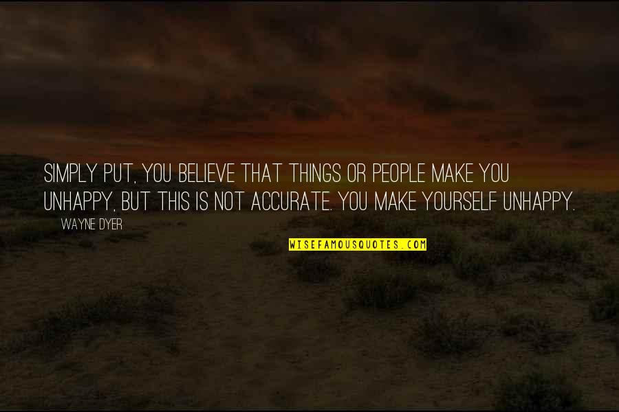 But Accurate Quotes By Wayne Dyer: Simply put, you believe that things or people But Accurate Quotes By Wayne Dyer: Simply put, you believe that things or people