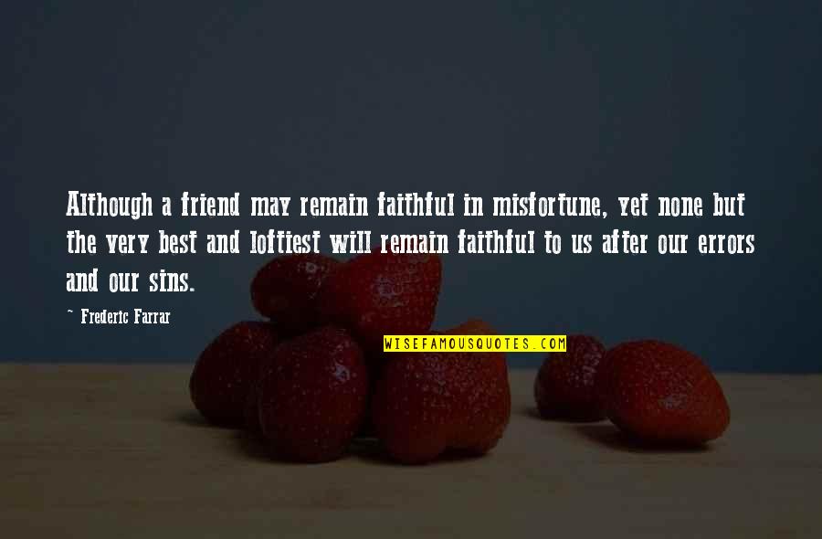 But Best Friend Quotes By Frederic Farrar: Although a friend may remain faithful in misfortune, But Best Friend Quotes By Frederic Farrar: Although a friend may remain faithful in misfortune,