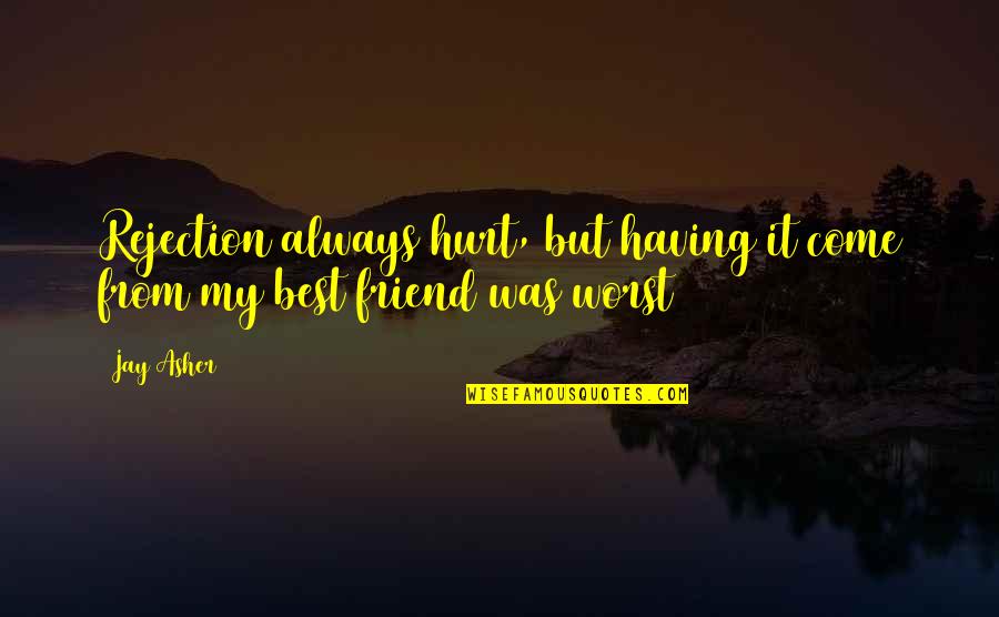 But Best Friend Quotes By Jay Asher: Rejection always hurt, but having it come from