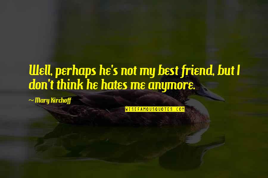 But Best Friend Quotes By Mary Kirchoff: Well, perhaps he's not my best friend, but