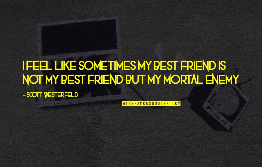 But Best Friend Quotes By Scott Westerfeld: I feel like sometimes my best friend is