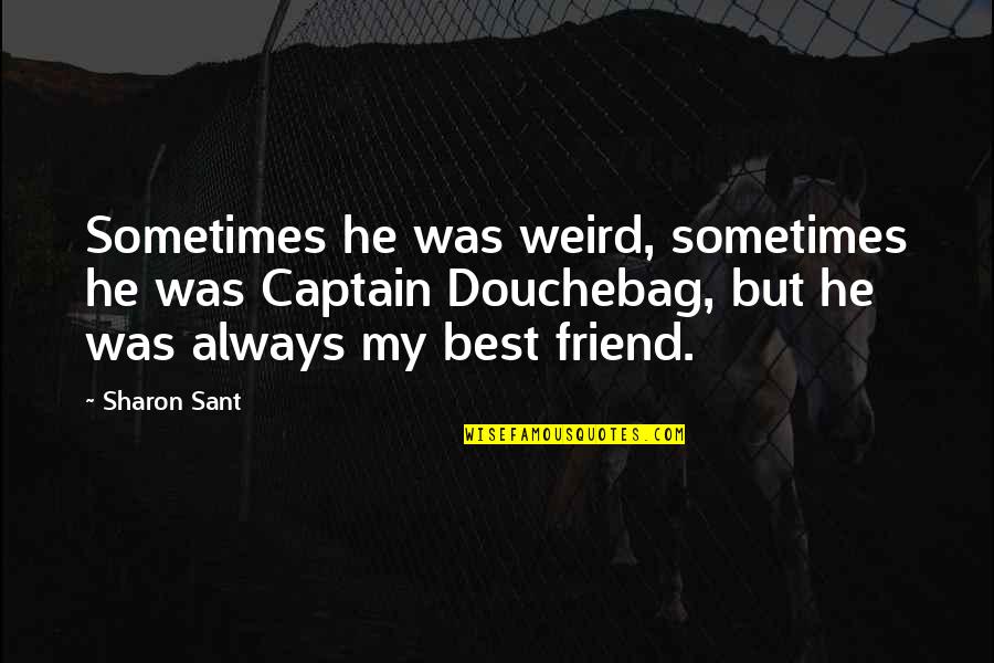 But Best Friend Quotes By Sharon Sant: Sometimes he was weird, sometimes he was Captain