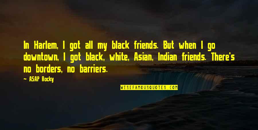 But Black Quotes By ASAP Rocky: In Harlem, I got all my black friends.