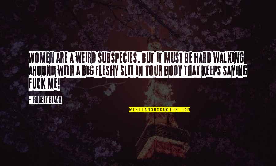 But Black Quotes By Robert Black: Women are a weird subspecies. But it must But Black Quotes By Robert Black: Women are a weird subspecies. But it must