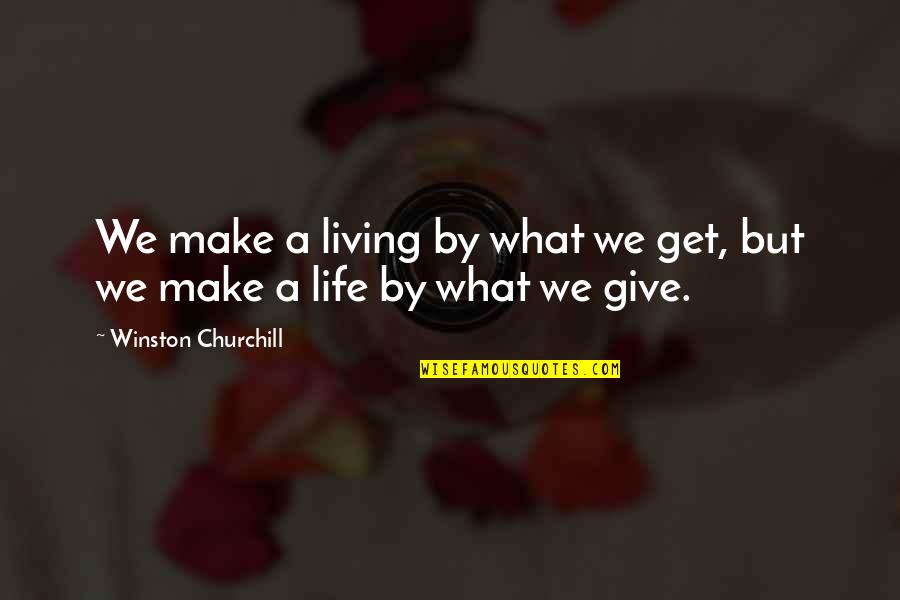But Brainy Quotes By Winston Churchill: We make a living by what we get,