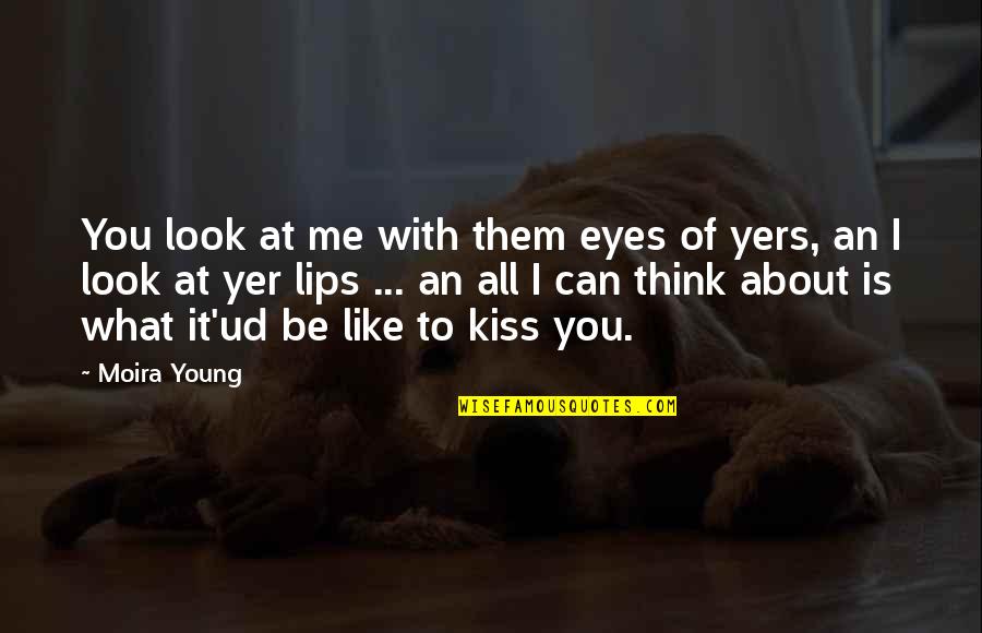 But Cute Love Quotes By Moira Young: You look at me with them eyes of