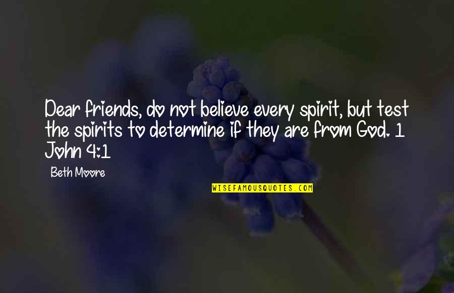 But Dear God Quotes By Beth Moore: Dear friends, do not believe every spirit, but But Dear God Quotes By Beth Moore: Dear friends, do not believe every spirit, but