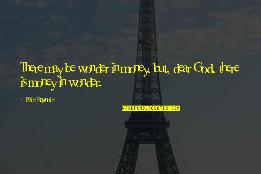 But Dear God Quotes By Enid Bagnold: There may be wonder in money, but, dear