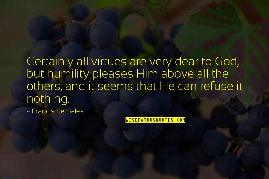 But Dear God Quotes By Francis De Sales: Certainly all virtues are very dear to God, But Dear God Quotes By Francis De Sales: Certainly all virtues are very dear to God,