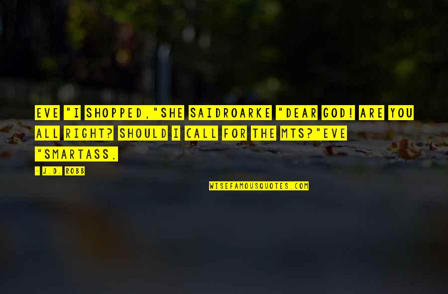 But Dear God Quotes By J.D. Robb: Eve "I shopped,"she saidRoarke "Dear God! Are you But Dear God Quotes By J.D. Robb: Eve "I shopped,"she saidRoarke "Dear God! Are you