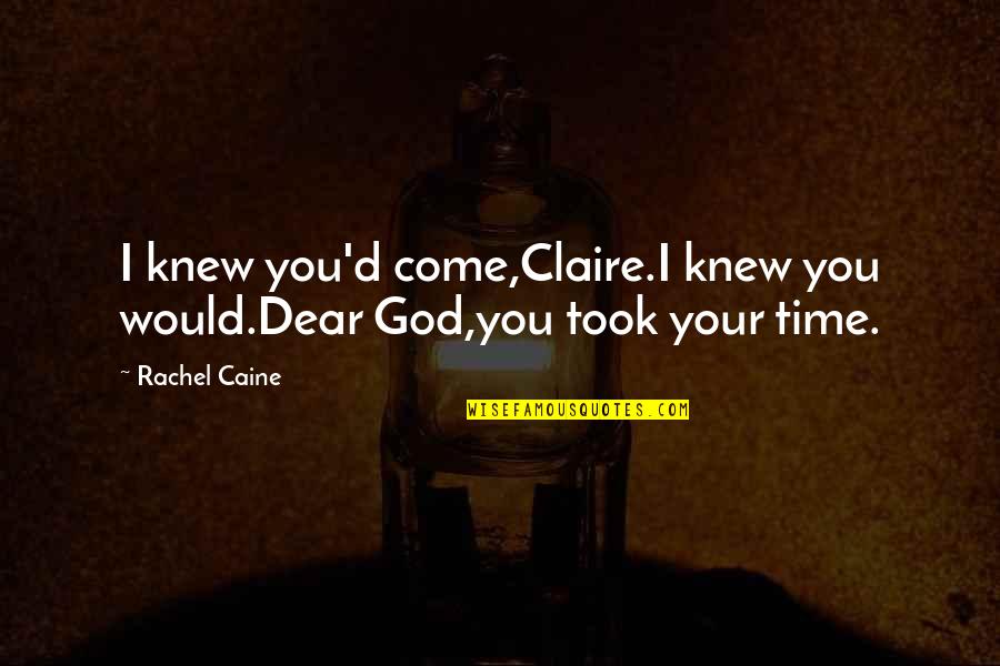 But Dear God Quotes By Rachel Caine: I knew you'd come,Claire.I knew you would.Dear God,you