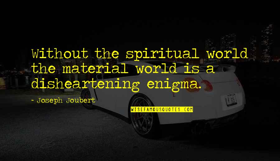 But Disheartening Quotes By Joseph Joubert: Without the spiritual world the material world is
