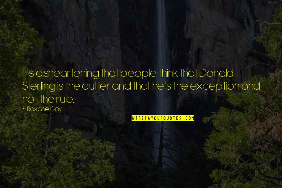 But Disheartening Quotes By Roxane Gay: It's disheartening that people think that Donald Sterling