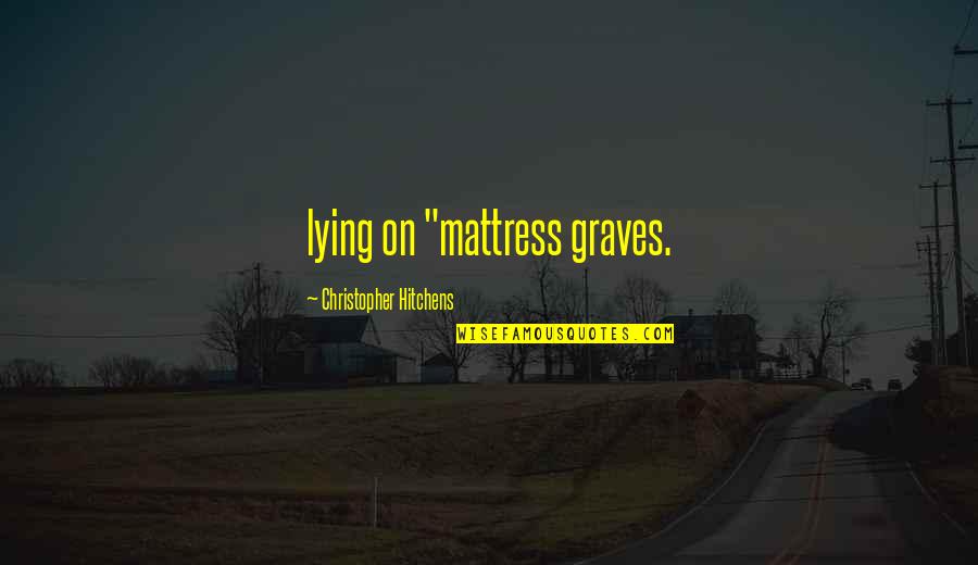 But Family Lasts Forever Quotes By Christopher Hitchens: lying on "mattress graves. But Family Lasts Forever Quotes By Christopher Hitchens: lying on "mattress graves.
