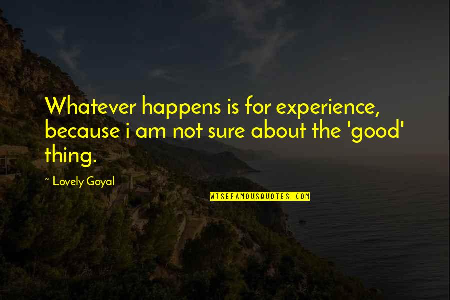 But Family Lasts Forever Quotes By Lovely Goyal: Whatever happens is for experience, because i am