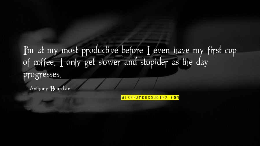 But First Coffee Quotes By Anthony Bourdain: I'm at my most productive before I even