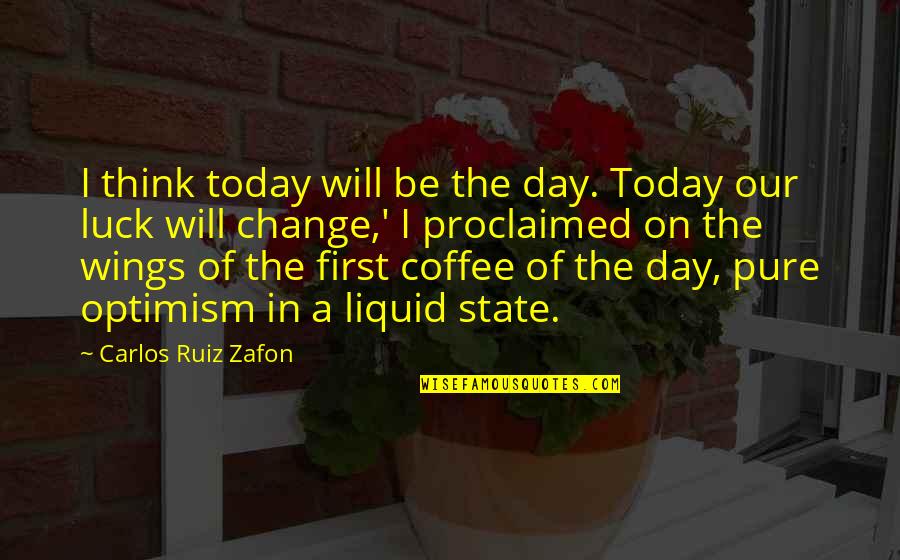 But First Coffee Quotes By Carlos Ruiz Zafon: I think today will be the day. Today