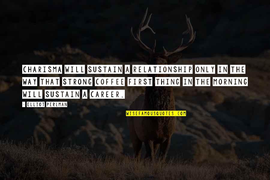 But First Coffee Quotes By Elliot Perlman: Charisma will sustain a relationship only in the