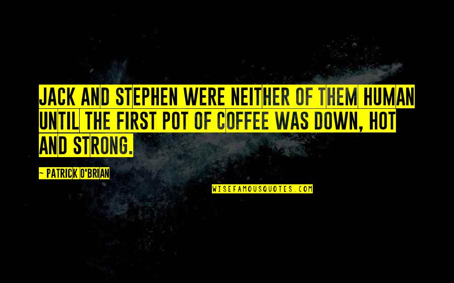 But First Coffee Quotes By Patrick O'Brian: Jack and Stephen were neither of them human