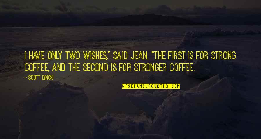 But First Coffee Quotes By Scott Lynch: I have only two wishes," said Jean. "The