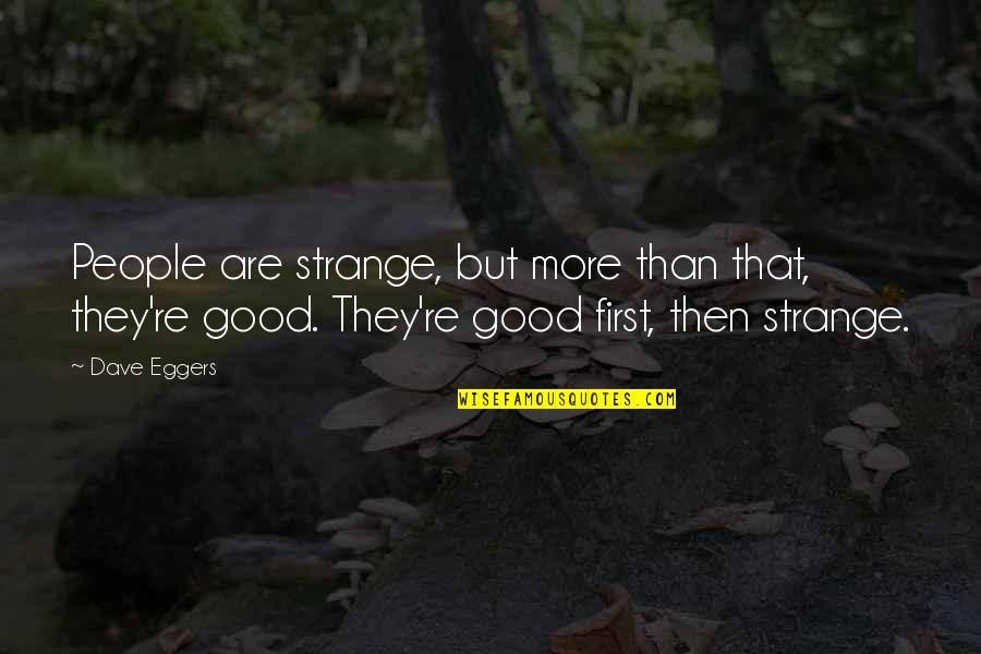 But First Quotes By Dave Eggers: People are strange, but more than that, they're