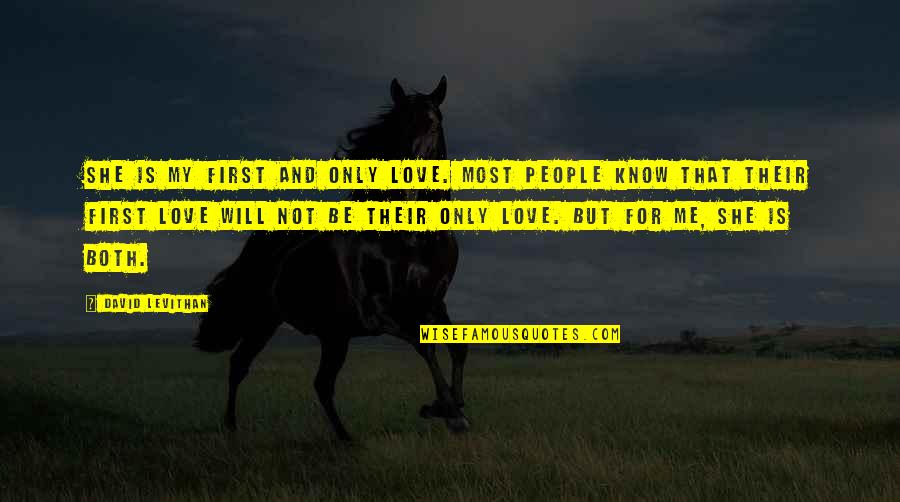 But First Quotes By David Levithan: She is my first and only love. Most