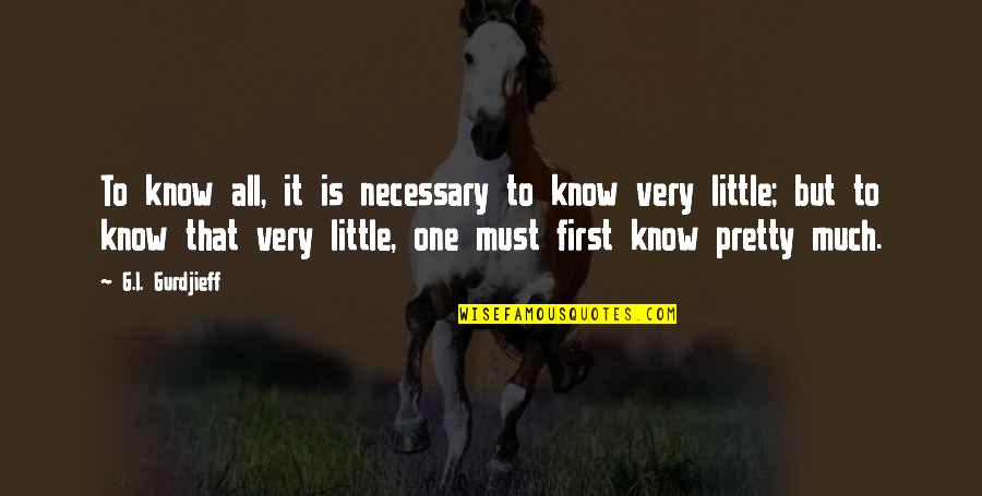 But First Quotes By G.I. Gurdjieff: To know all, it is necessary to know