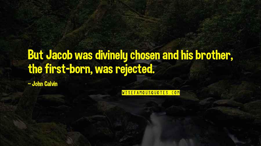 But First Quotes By John Calvin: But Jacob was divinely chosen and his brother,