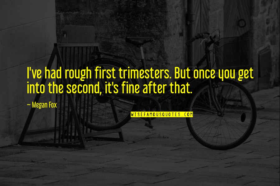 But First Quotes By Megan Fox: I've had rough first trimesters. But once you