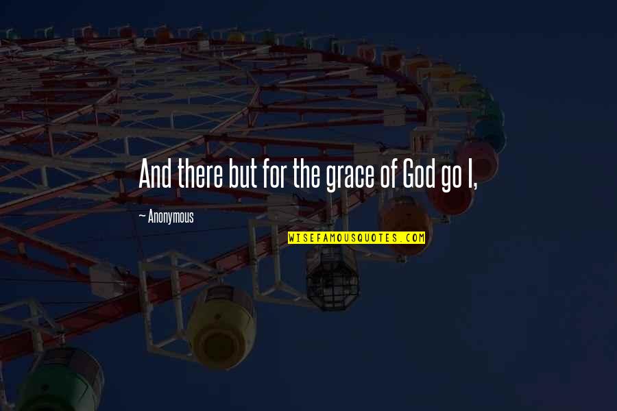 But For God Quotes By Anonymous: And there but for the grace of God