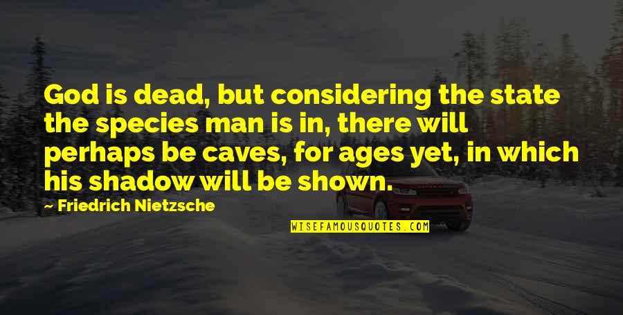 But For God Quotes By Friedrich Nietzsche: God is dead, but considering the state the