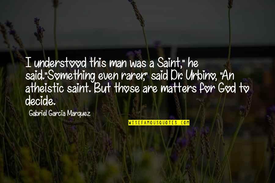 But For God Quotes By Gabriel Garcia Marquez: I understood this man was a Saint," he