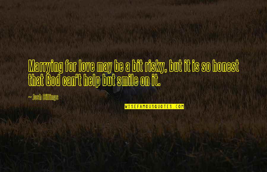 But For God Quotes By Josh Billings: Marrying for love may be a bit risky,