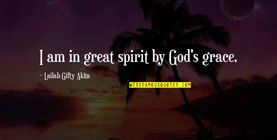 But For The Grace Of God Quotes By Lailah Gifty Akita: I am in great spirit by God's grace.