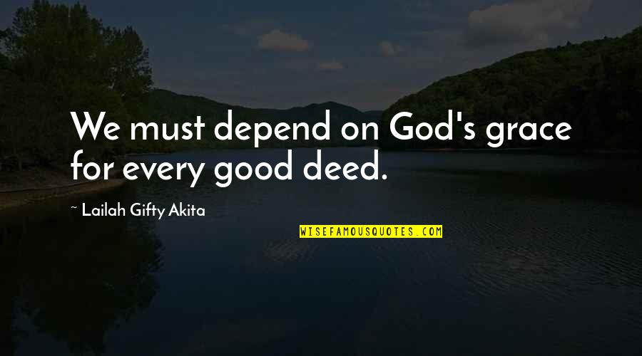 But For The Grace Of God Quotes By Lailah Gifty Akita: We must depend on God's grace for every