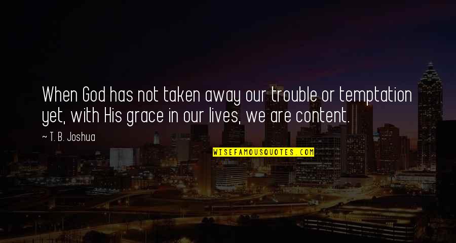 But For The Grace Of God Quotes By T. B. Joshua: When God has not taken away our trouble