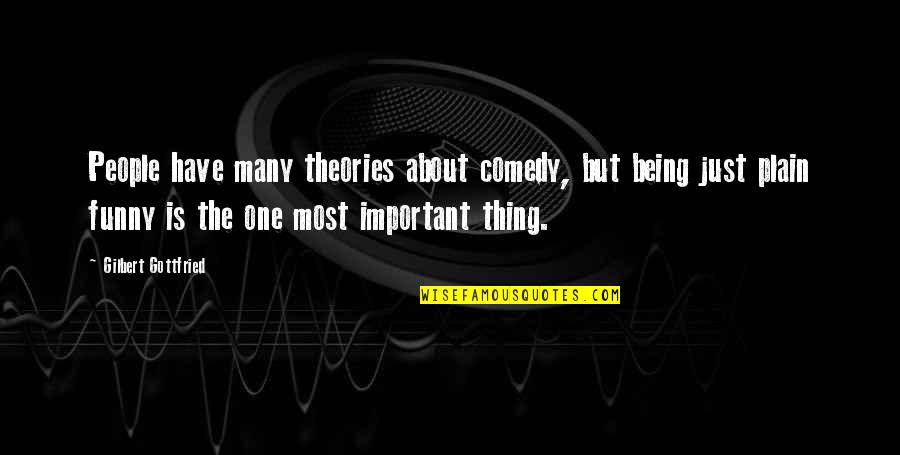 But Funny Quotes By Gilbert Gottfried: People have many theories about comedy, but being