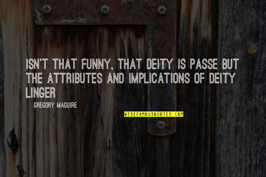 But Funny Quotes By Gregory Maguire: Isn't that funny, that deity is passe but