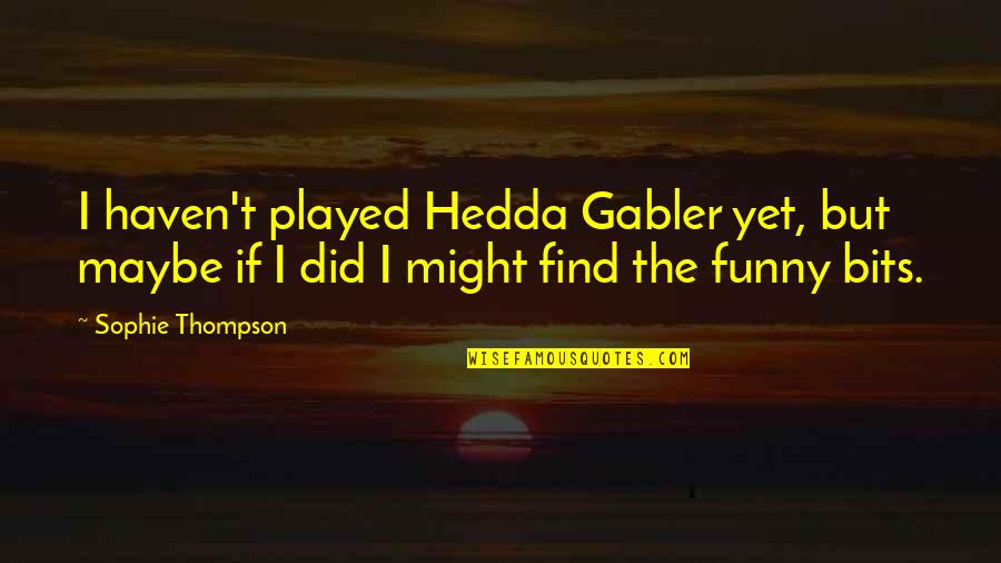 But Funny Quotes By Sophie Thompson: I haven't played Hedda Gabler yet, but maybe