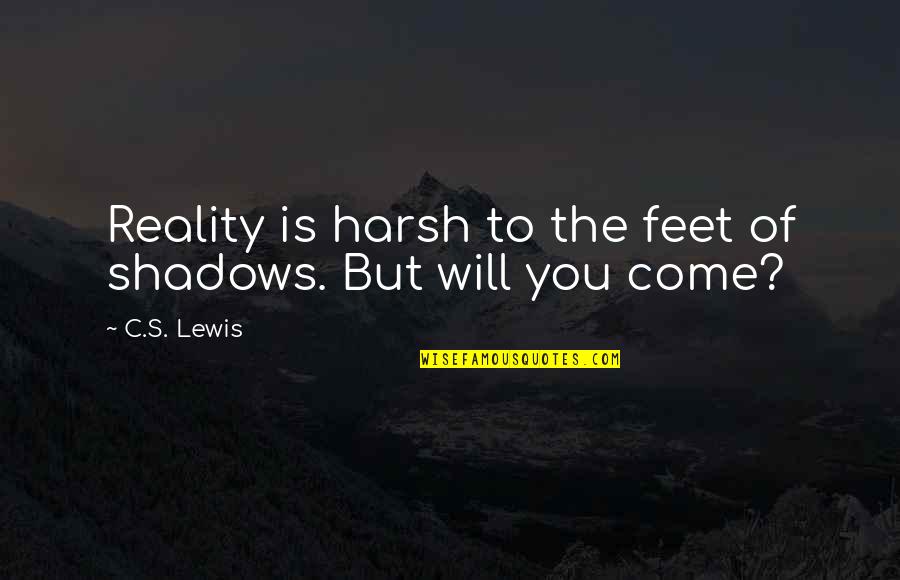 But Harsh Quotes By C.S. Lewis: Reality is harsh to the feet of shadows.