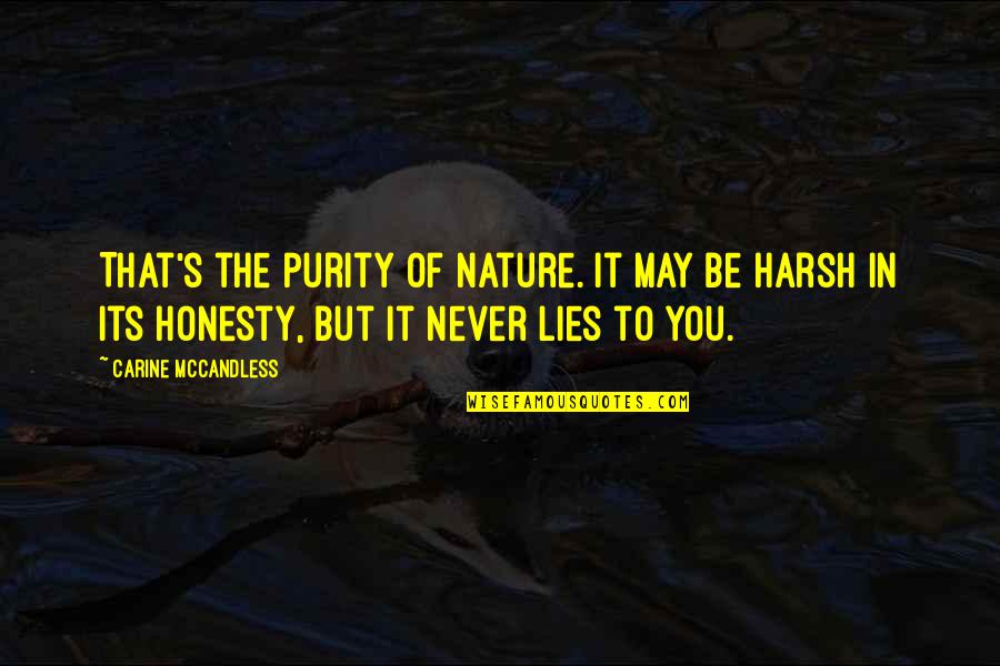 But Harsh Quotes By Carine McCandless: That's the purity of nature. It may be
