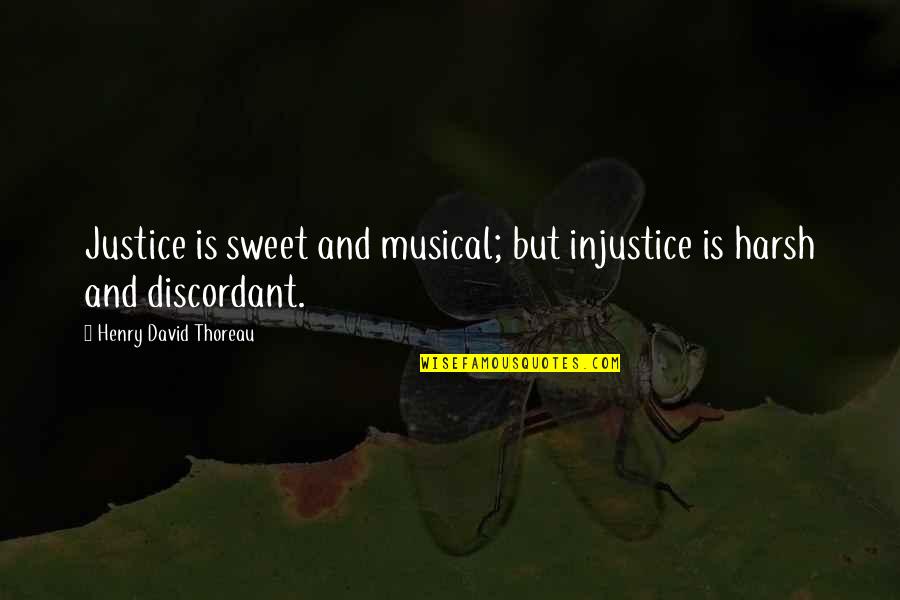 But Harsh Quotes By Henry David Thoreau: Justice is sweet and musical; but injustice is